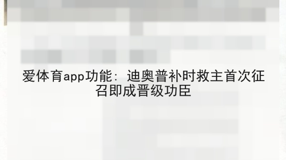 爱体育app功能: 迪奥普补时救主首次征召即成晋级功臣